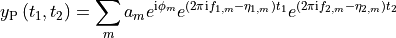 y_{\mathrm{P}} \left(t_1, t_2\right) = \sum_{m} a_m
e^{\mathrm{i} \phi_m} e^{\left(2 \pi \mathrm{i} f_{1, m} -
\eta_{1, m}\right) t_1} e^{\left(2 \pi \mathrm{i} f_{2, m} -
\eta_{2, m}\right) t_2}