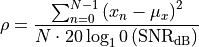 \rho = \frac{\sum_{n=0}^{N-1} \left(x_n - \mu_x\right)^2}
{N \cdot 20 \log_10 \left(\mathrm{SNR}_{\mathrm{dB}}\right)}