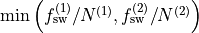 \operatorname{min}\left(
f^{(1)}_{\text{sw}} / N^{(1)},
f^{(2)}_{\text{sw}} / N^{(2)}\right)